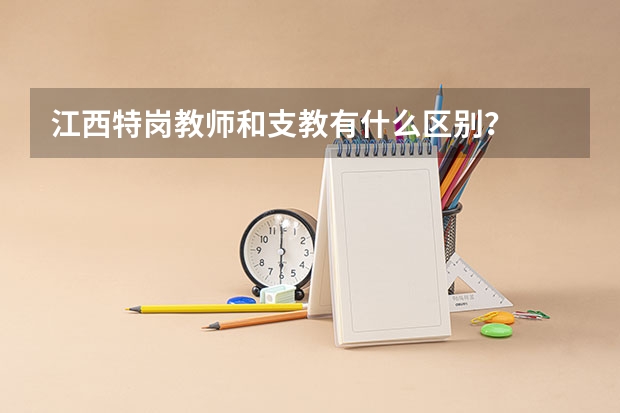 江西特岗教师和支教有什么区别？