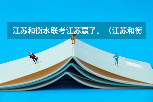 江苏和衡水联考江苏赢了。（江苏和衡水联考江苏赢了）