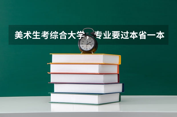 美术生考综合大学，专业要过本省一本线吗