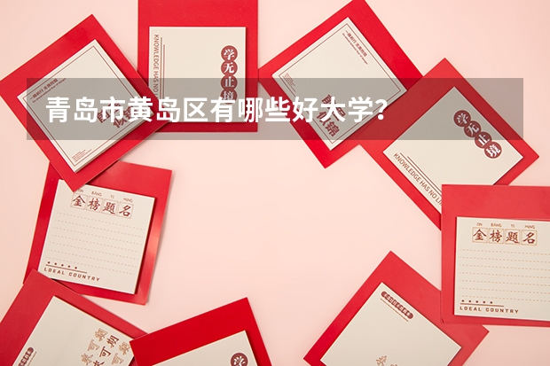 青岛市黄岛区有哪些好大学？