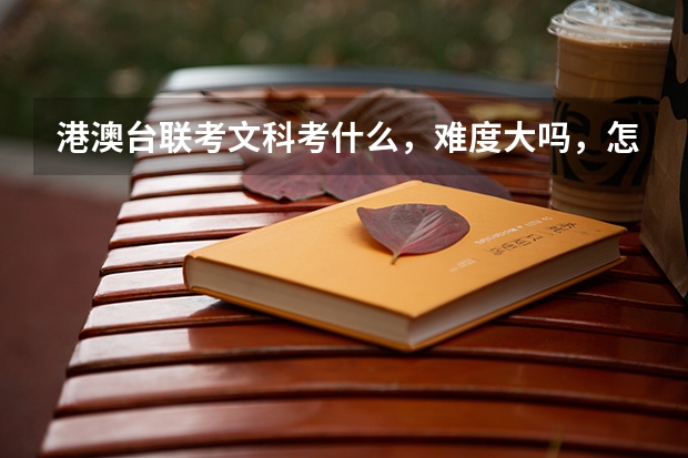 港澳台联考文科考什么，难度大吗，怎样报名呢？