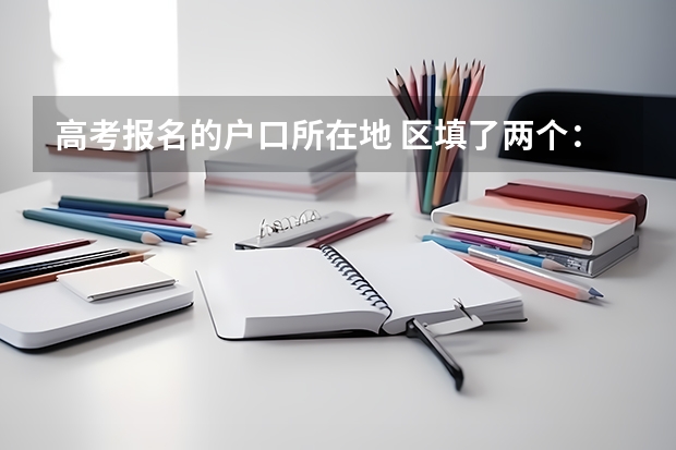 高考报名的户口所在地 区填了两个：濮阳市华龙区中油田大庆路派出所，中油田和华龙区同级别怎么办？