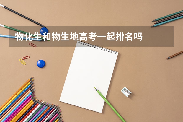 物化生和物生地高考一起排名吗