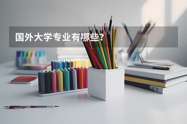 国外大学专业有哪些？