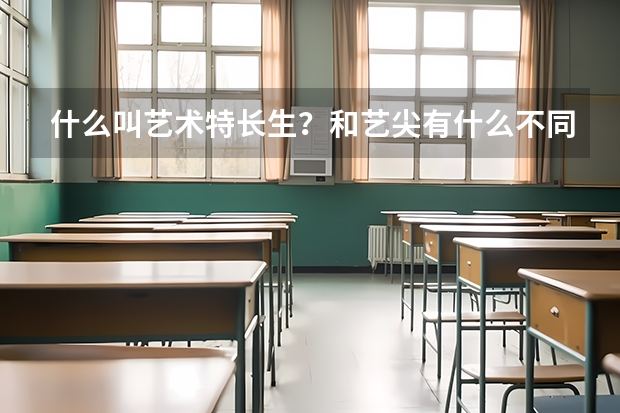 什么叫艺术特长生？和艺尖有什么不同？