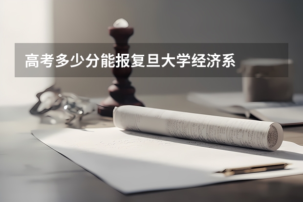 高考多少分能报复旦大学经济系