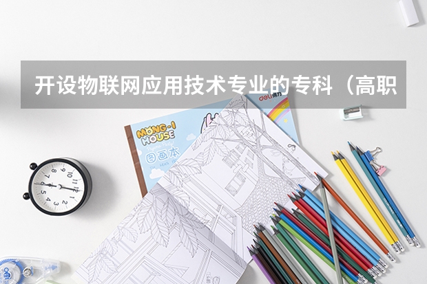 开设物联网应用技术专业的专科（高职）类大学有哪些
