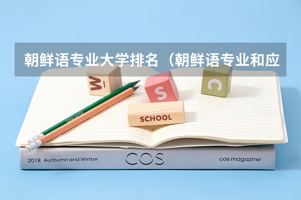 朝鲜语专业大学排名(朝鲜语专业和应用韩语专业的区别)