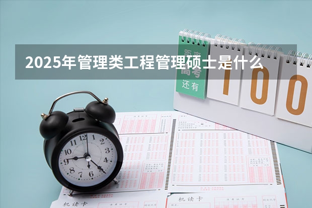 2025年管理类工程管理硕士是什么