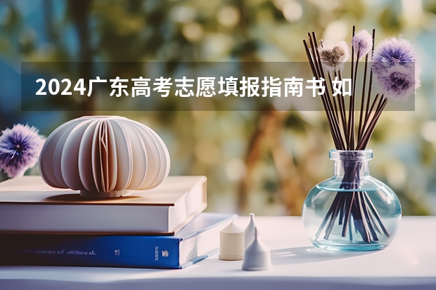 2024广东高考志愿填报指南书 如何合理填报志愿