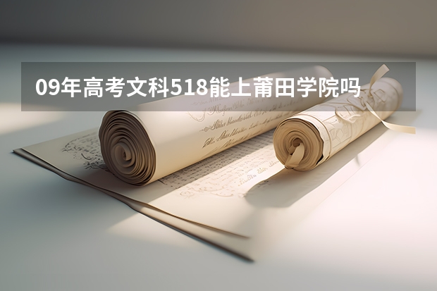 09年高考文科518能上莆田学院吗？
