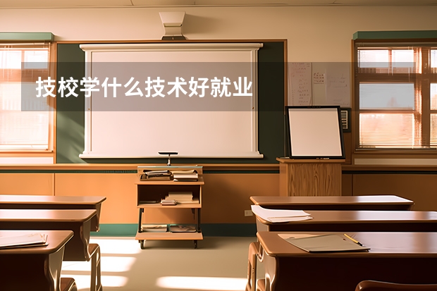 技校学什么技术好就业