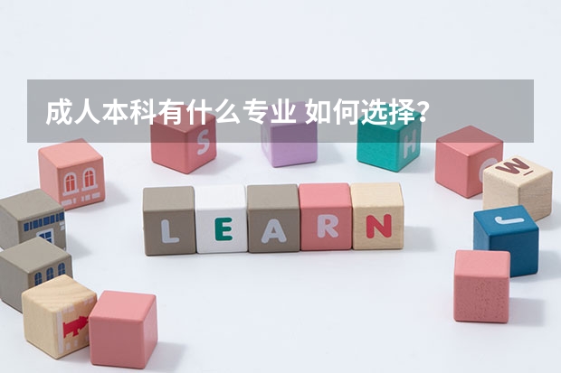 成人本科有什么专业 如何选择？
