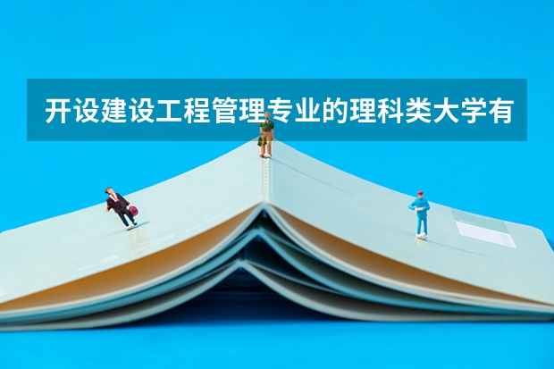 开设建设工程管理专业的理科类大学有哪些