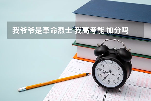 我爷爷是革命烈士 我高考能 加分吗? 我是直系亲属 黑龙江 绥化的我是、、、