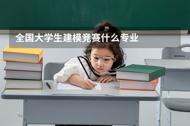 全国大学生建模竞赛什么专业