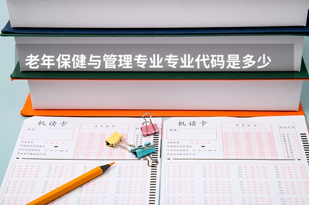 老年保健与管理专业专业代码是多少