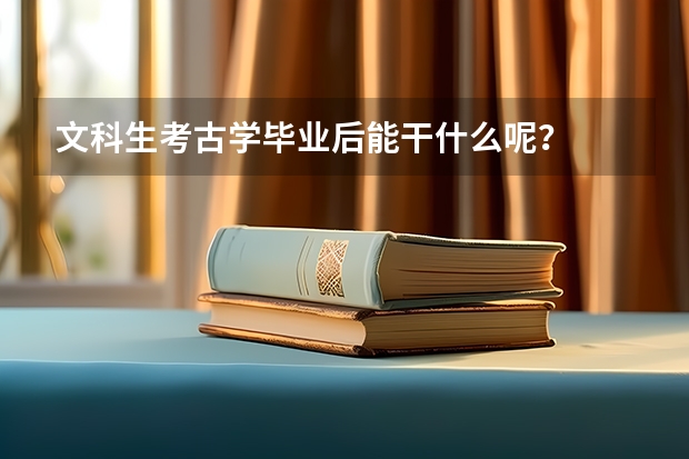 文科生考古学毕业后能干什么呢？
