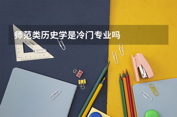 师范类历史学是冷门专业吗