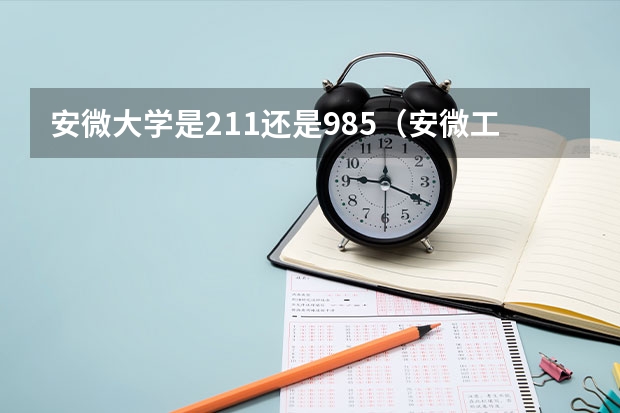 安微大学是211还是985（安微工业大学可有电气工程与自动化研究生学院）
