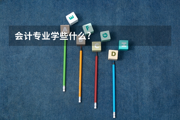 会计专业学些什么?