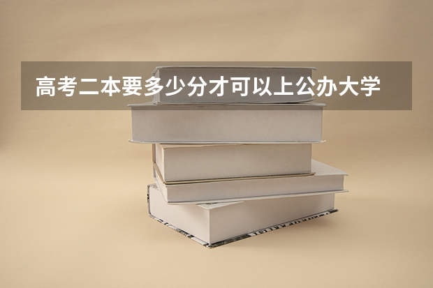 高考二本要多少分才可以上公办大学