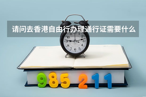 请问去香港自由行办理通行证需要什么资料和条件