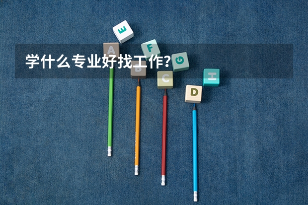 学什么专业好找工作？