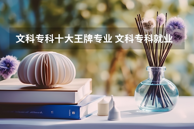 文科专科十大王牌专业 文科专科就业前景最好的十大专业