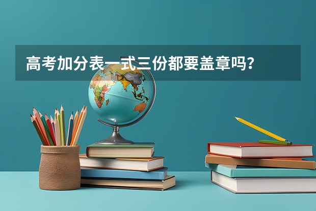 高考加分表一式三份都要盖章吗？