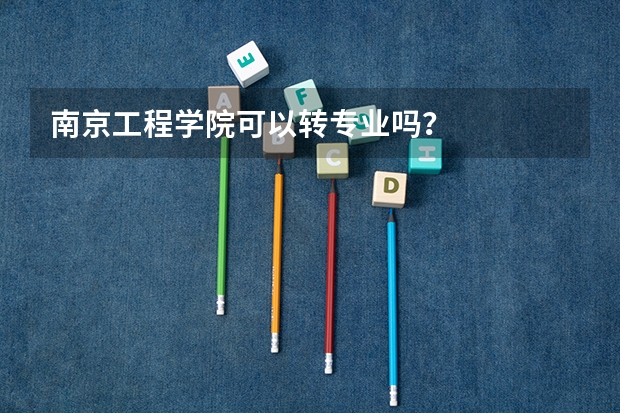 南京工程学院可以转专业吗？