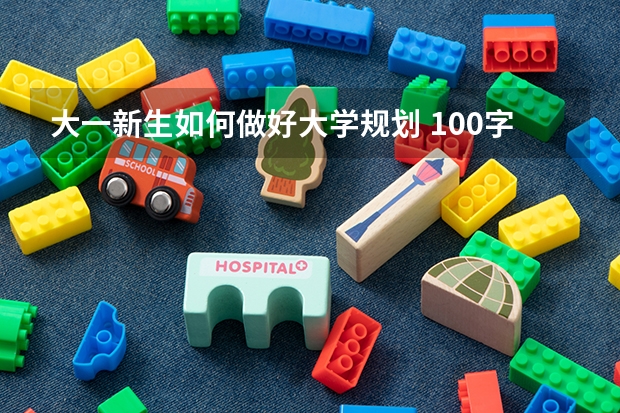 大一新生如何做好大学规划 100字