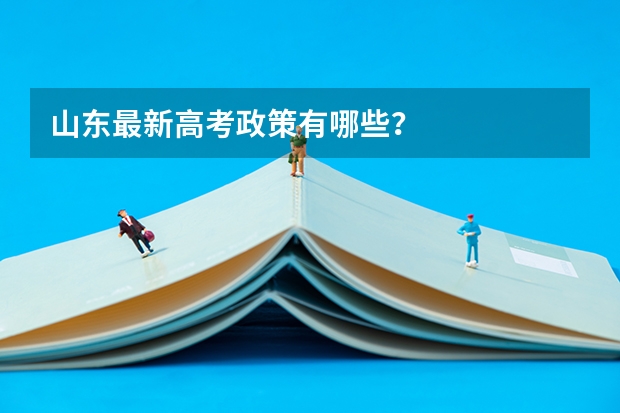 山东最新高考政策有哪些？