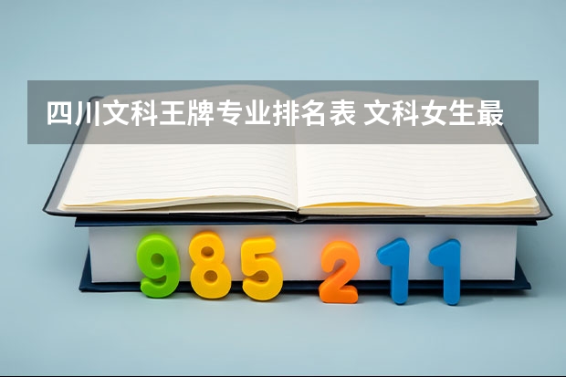 四川文科王牌专业排名表 文科女生最好就业的专业排名
