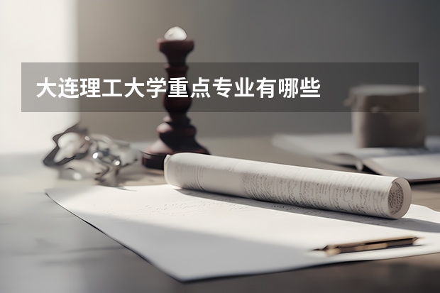 大连理工大学重点专业有哪些