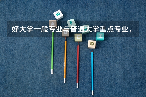 好大学一般专业与普通大学重点专业，该如何选择呢？