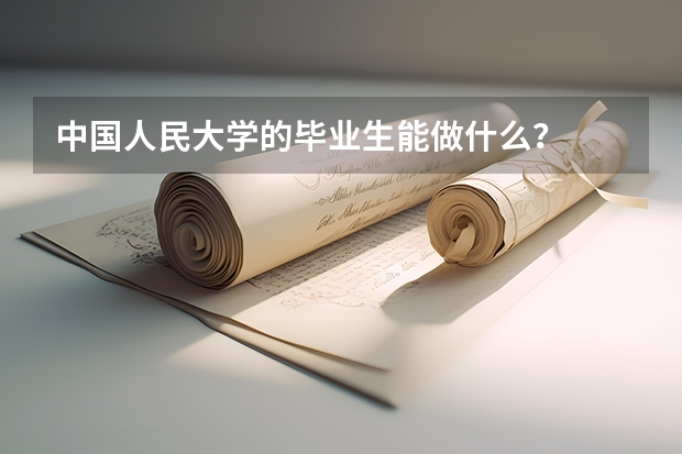 中国人民大学的毕业生能做什么？