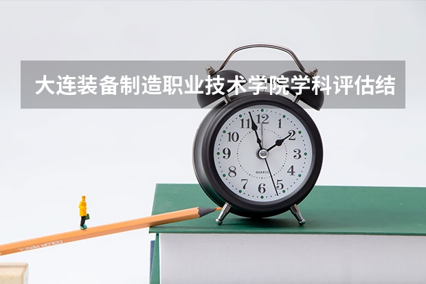 大连装备制造职业技术学院学科评估结果一览表