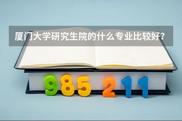 厦门大学研究生院的什么专业比较好？