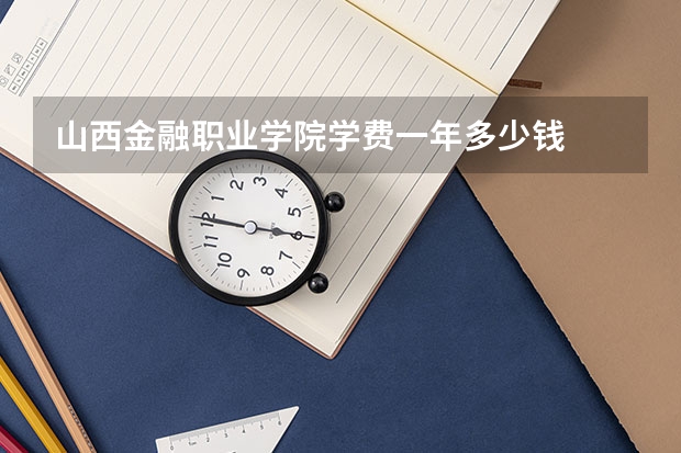 山西金融职业学院学费一年多少钱