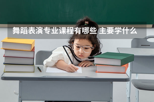 舞蹈表演专业课程有哪些 主要学什么