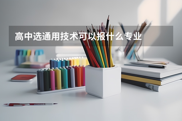 高中选通用技术可以报什么专业
