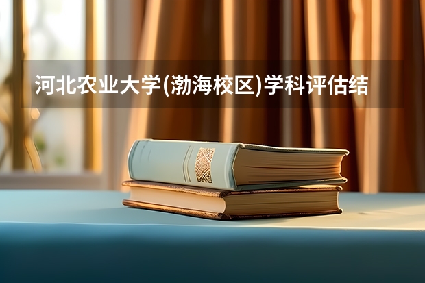 河北农业大学(渤海校区)学科评估结果一览表
