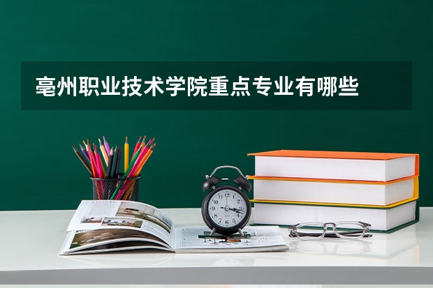 亳州职业技术学院重点专业有哪些