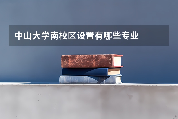 中山大学南校区设置有哪些专业