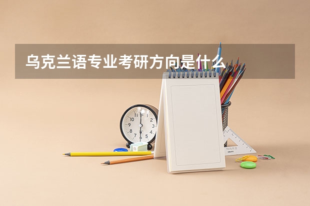乌克兰语专业考研方向是什么