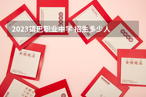 2023镇巴职业中学 招生多少人 镇巴职业中学 录取分数多少