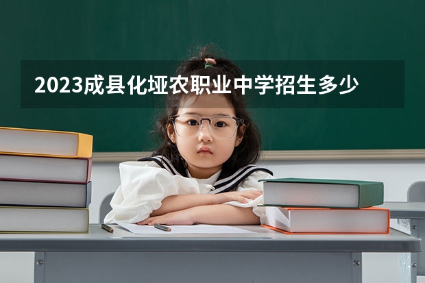 2023成县化垭农职业中学招生多少人 成县化垭农职业中学录取分数多少