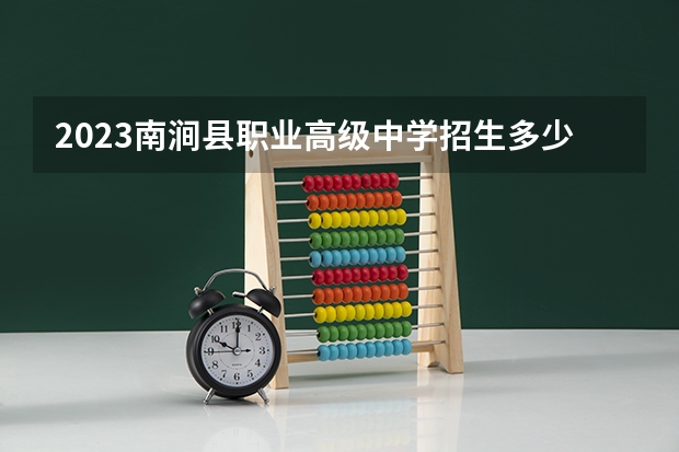 2023南涧县职业高级中学招生多少人 南涧县职业高级中学录取分数多少