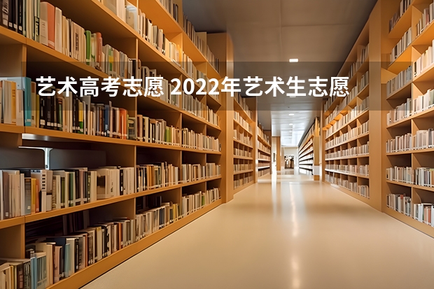 艺术高考志愿 2022年艺术生志愿填报窍门